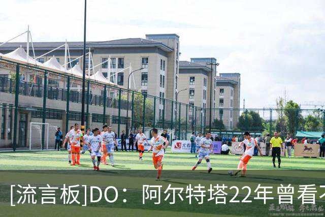 [流言板]DO：阿尔特塔22年曾看不上吉马良斯；阿森纳最终妥协7500万